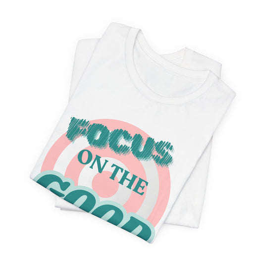 Focus on the Good- Tshirt